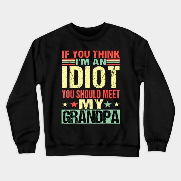 If You Think I'm An Idiot You Should Meet My Grandpa Crewneck Sweatshirt by nakaahikithuy